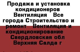 Продажа и установка кондиционеров. Вентиляция - Все города Строительство и ремонт » Вентиляция и кондиционирование   . Свердловская обл.,Верхняя Салда г.